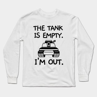 The tank is empty. I'm out. Long Sleeve T-Shirt